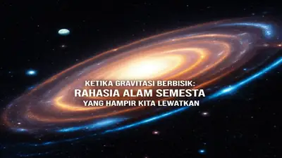 Ketika Gravitasi Berbisik: Rahasia Alam Semesta yang Hampir Kita Lewatkan