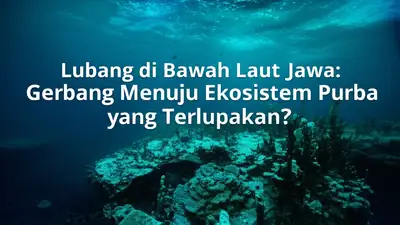 Lubang di Bawah Laut Jawa: Gerbang Menuju Ekosistem Purba yang Terlupakan?