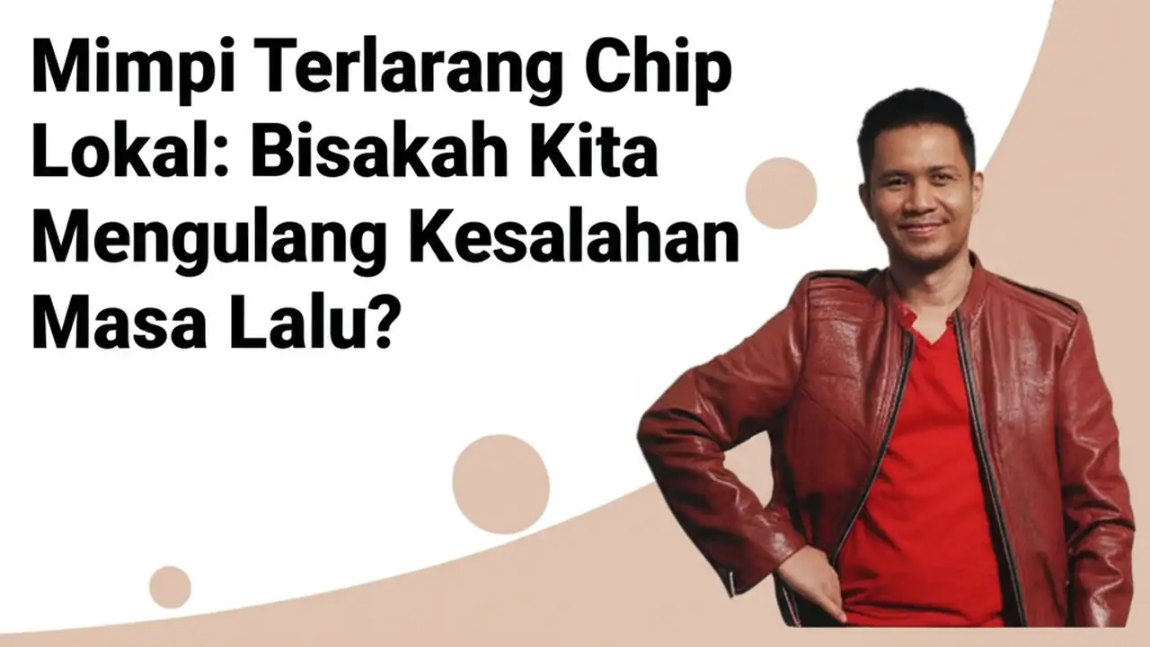 Mimpi Terlarang Chip Lokal: Bisakah Kita Mengulang Kesalahan Masa Lalu?