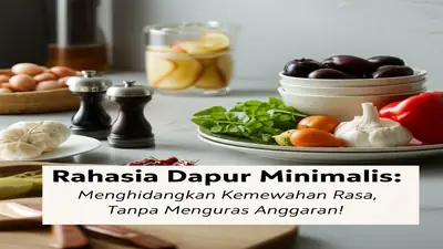 Rahasia Dapur Minimalis: Menghidangkan Kemewahan Rasa, Tanpa Menguras Anggaran!