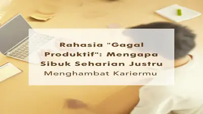 Rahasia "Gagal Produktif": Mengapa Sibuk Seharian Justru Menghambat Kariermu