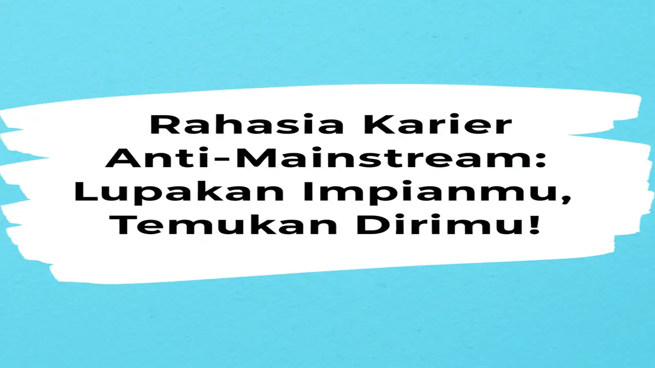 Rahasia Karier Anti-Mainstream: Lupakan Impianmu, Temukan Dirimu!