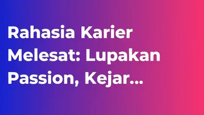 Rahasia Karier Melesat: Lupakan Passion, Kejar...