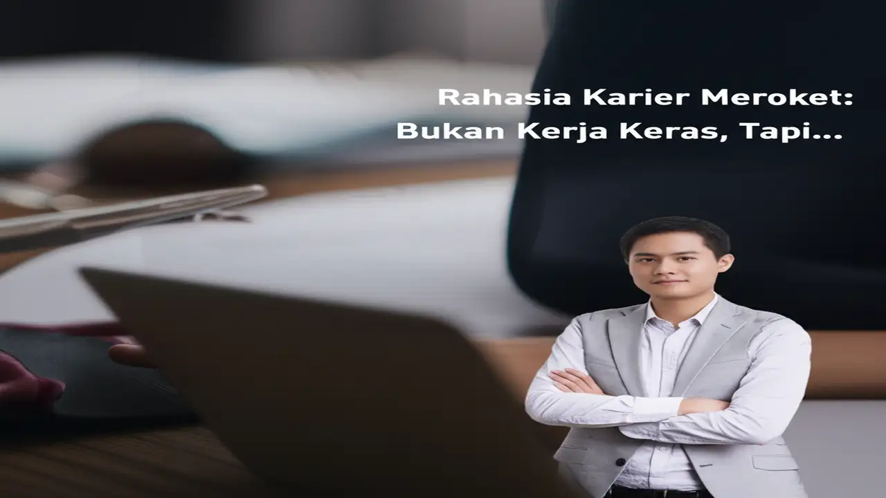 Rahasia Karier Meroket: Bukan Kerja Keras, Tapi...
