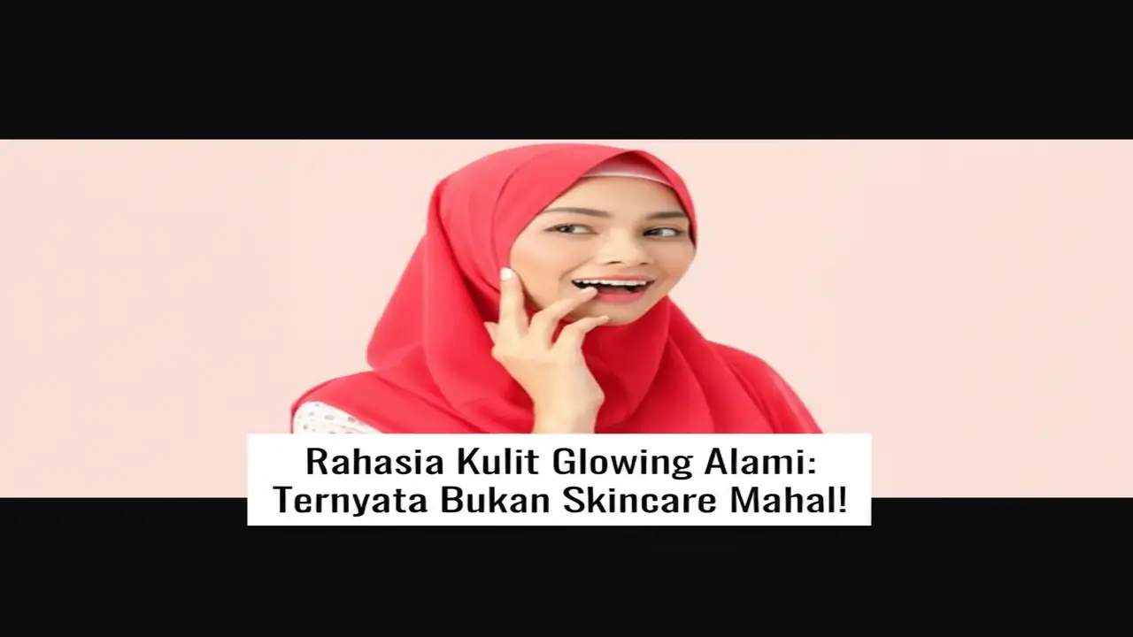 Rahasia Kulit Glowing Alami: Ternyata Bukan Skincare Mahal!