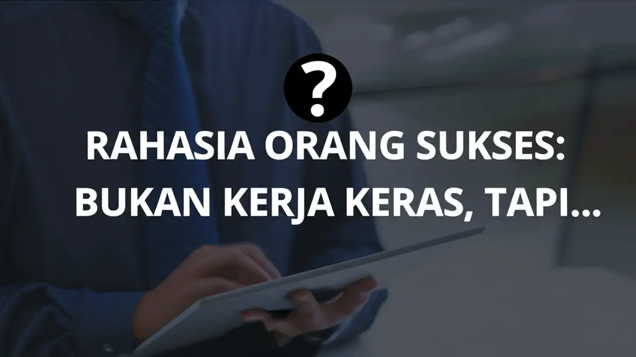 Rahasia Orang Sukses: Bukan Kerja Keras, Tapi...?
