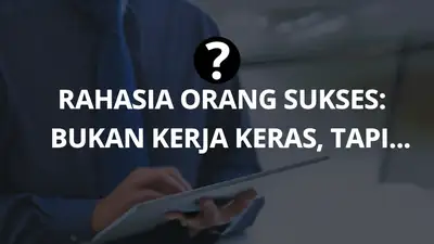 Rahasia Orang Sukses: Bukan Kerja Keras, Tapi...?