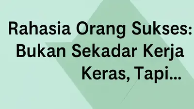 Rahasia Orang Sukses: Bukan Sekadar Kerja Keras, Tapi...
