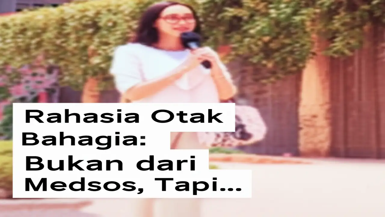 Rahasia Otak Bahagia: Bukan dari Medsos, Tapi...
