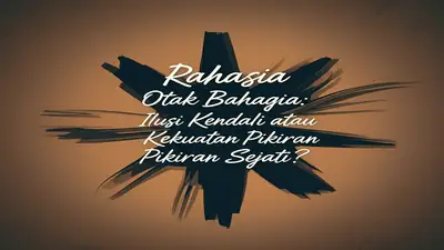 Rahasia Otak Bahagia: Ilusi Kendali atau Kekuatan Pikiran Sejati?