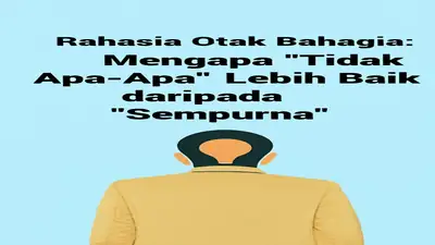 Rahasia Otak Bahagia: Mengapa "Tidak Apa-Apa" Lebih Baik daripada "Sempurna"?