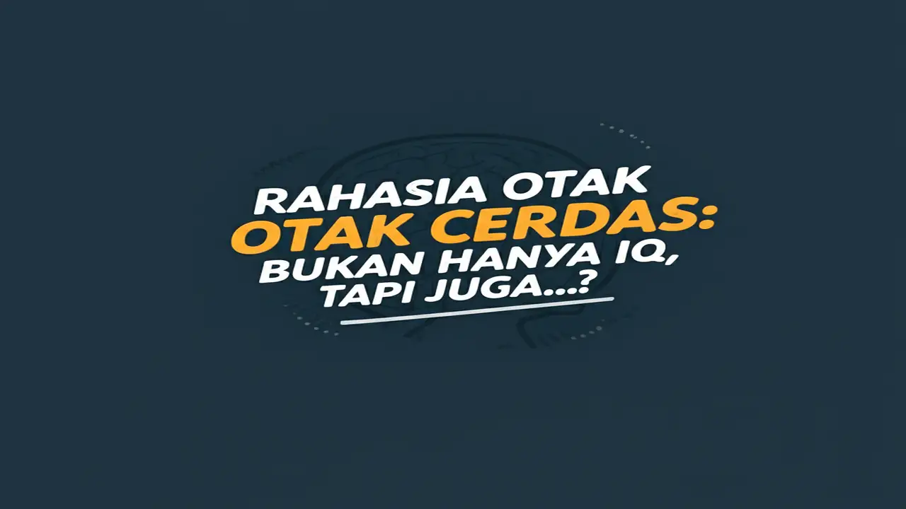 Rahasia Otak Cerdas: Bukan Hanya IQ, Tapi Juga...?