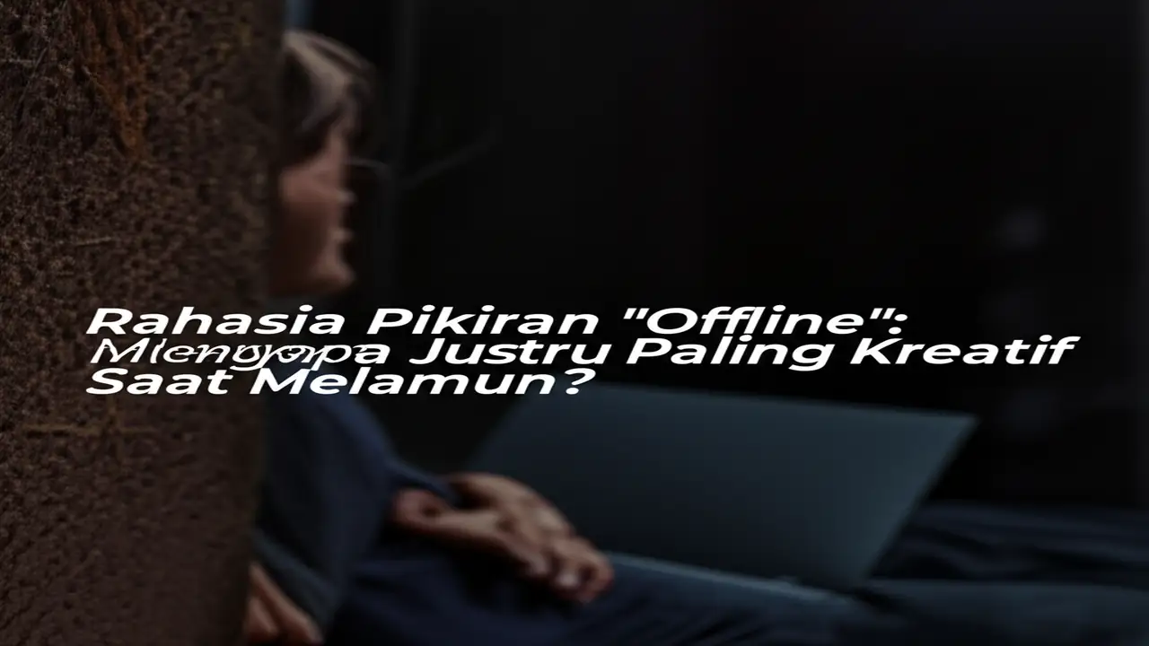 Rahasia Pikiran "Offline": Mengapa Otak Justru Paling Kreatif Saat Melamun?