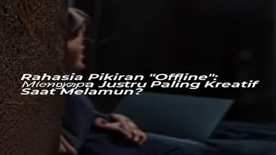 Rahasia Pikiran "Offline": Mengapa Otak Justru Paling Kreatif Saat Melamun?
