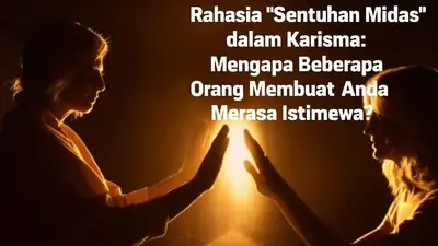 Rahasia "Sentuhan Midas" dalam Karisma: Mengapa Beberapa Orang Membuat Anda Merasa Istimewa?