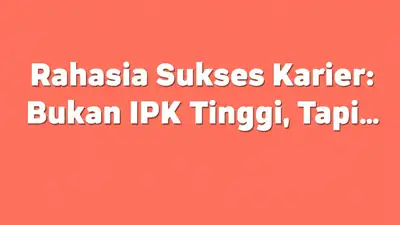 Rahasia Sukses Karier: Bukan IPK Tinggi, Tapi...
