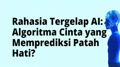 Rahasia Tergelap AI: Algoritma Cinta yang Memprediksi Patah Hati?