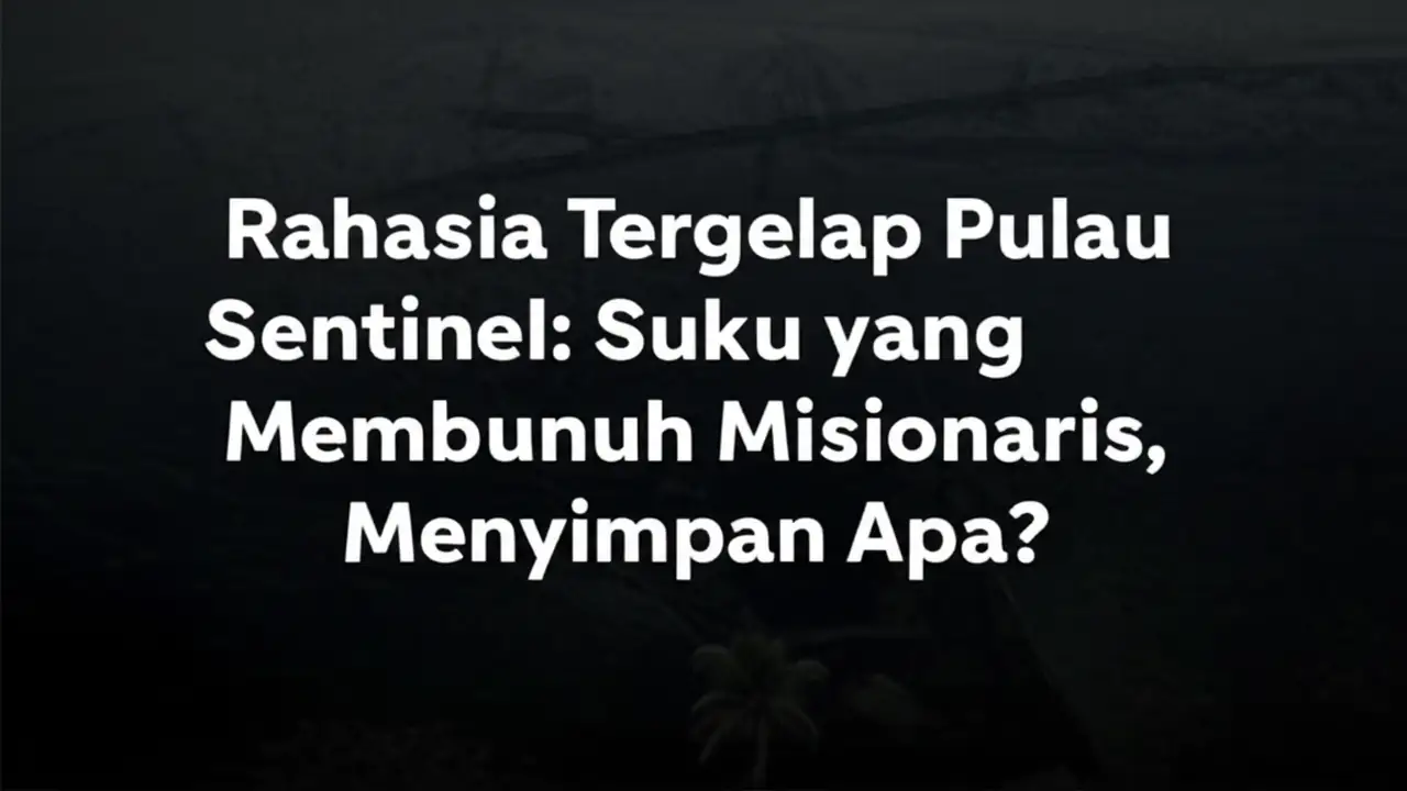 Rahasia Tergelap Pulau Sentinel: Suku yang Membunuh Misionaris, Menyimpan Apa?