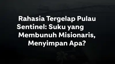 Rahasia Tergelap Pulau Sentinel: Suku yang Membunuh Misionaris, Menyimpan Apa?