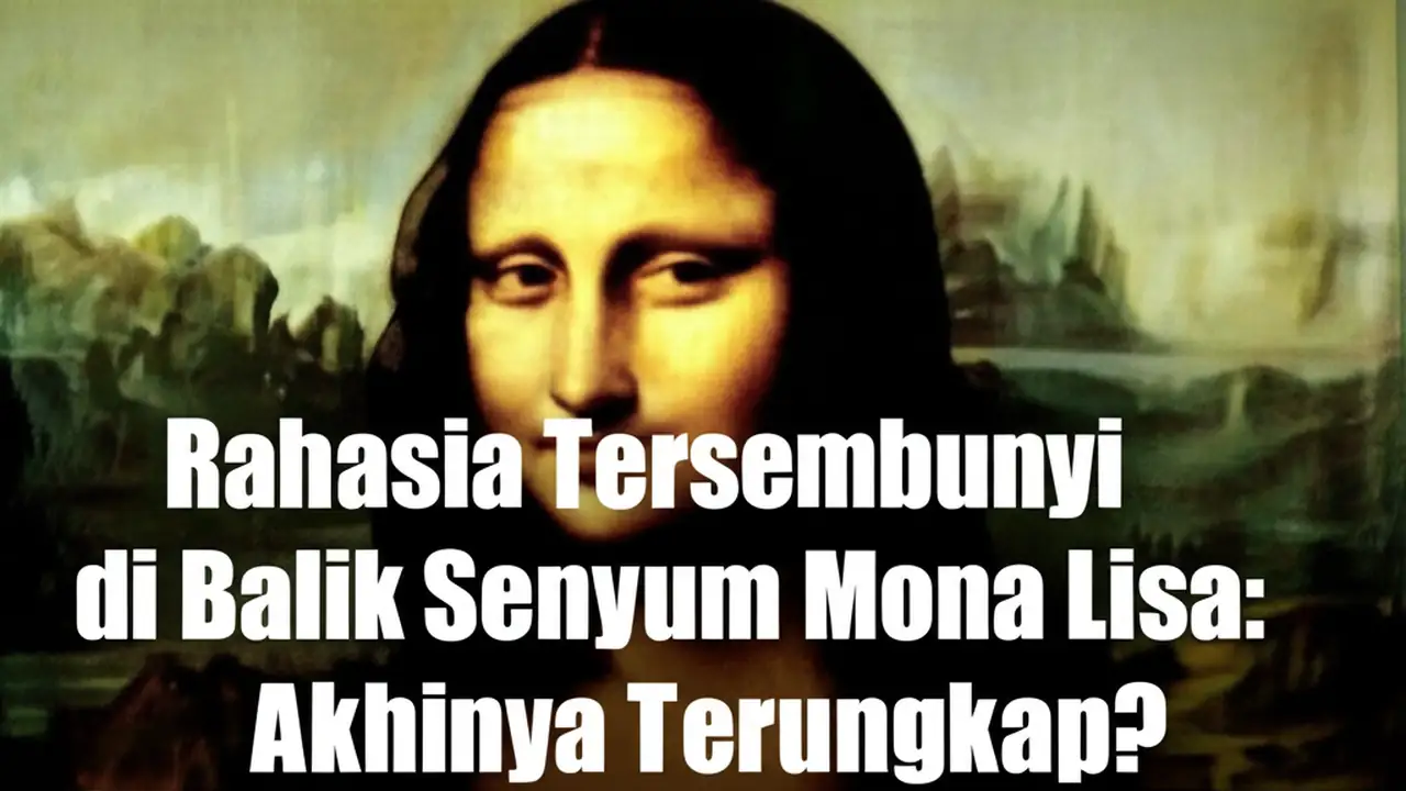 Rahasia Tersembunyi di Balik Senyum Mona Lisa, Akhirnya Terungkap!