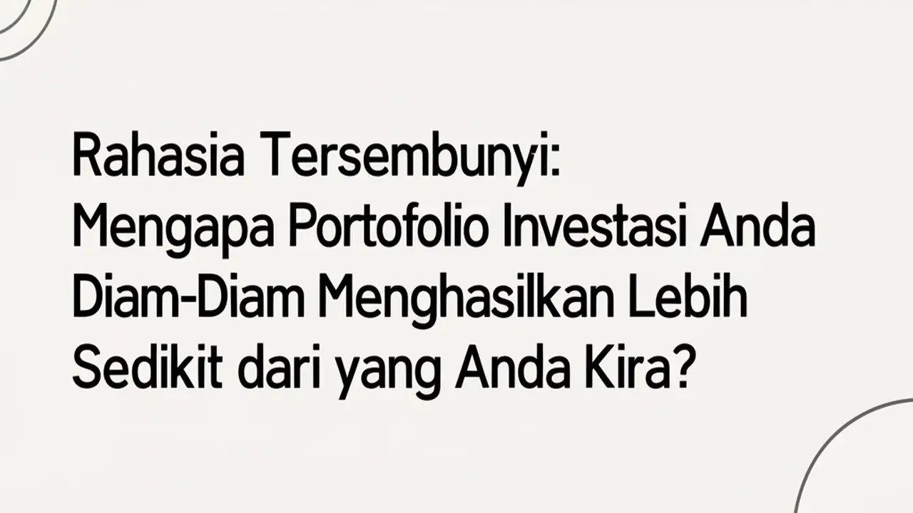 Rahasia Tersembunyi: Mengapa Portofolio Investasi Anda Diam-Diam Menghasilkan Lebih Sedikit dari yang Anda Kira?