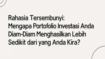 Rahasia Tersembunyi: Mengapa Portofolio Investasi Anda Diam-Diam Menghasilkan Lebih Sedikit dari yang Anda Kira?