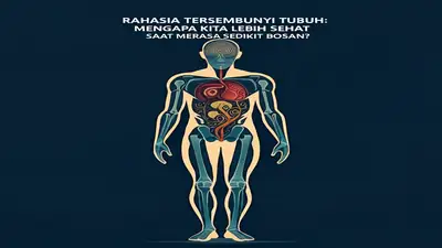 Rahasia Tersembunyi Tubuh: Mengapa Kita Lebih Sehat Saat Merasa Sedikit Bosan?
