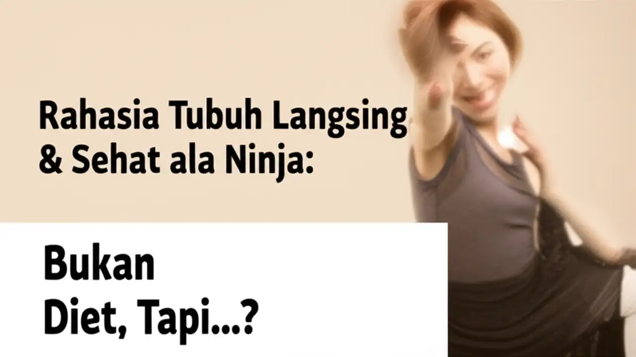 Rahasia Tubuh Langsing & Sehat ala Ninja: Bukan Diet, Tapi...?