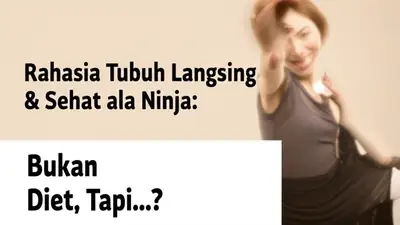 Rahasia Tubuh Langsing & Sehat ala Ninja: Bukan Diet, Tapi...?