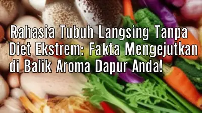 Rahasia Tubuh Langsing Tanpa Diet Ekstrem: Fakta Mengejutkan di Balik Aroma Dapur Anda!