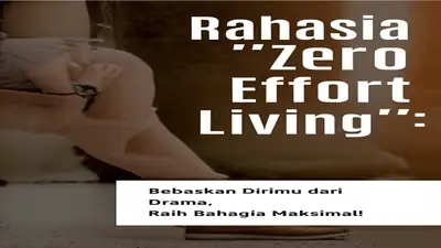 Rahasia "Zero Effort Living": Bebaskan Dirimu dari Drama, Raih Bahagia Maksimal!