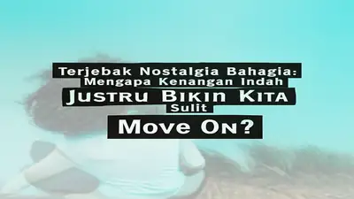 Terjebak Nostalgia Bahagia: Mengapa Kenangan Indah Justru Bikin Kita Sulit Move On?